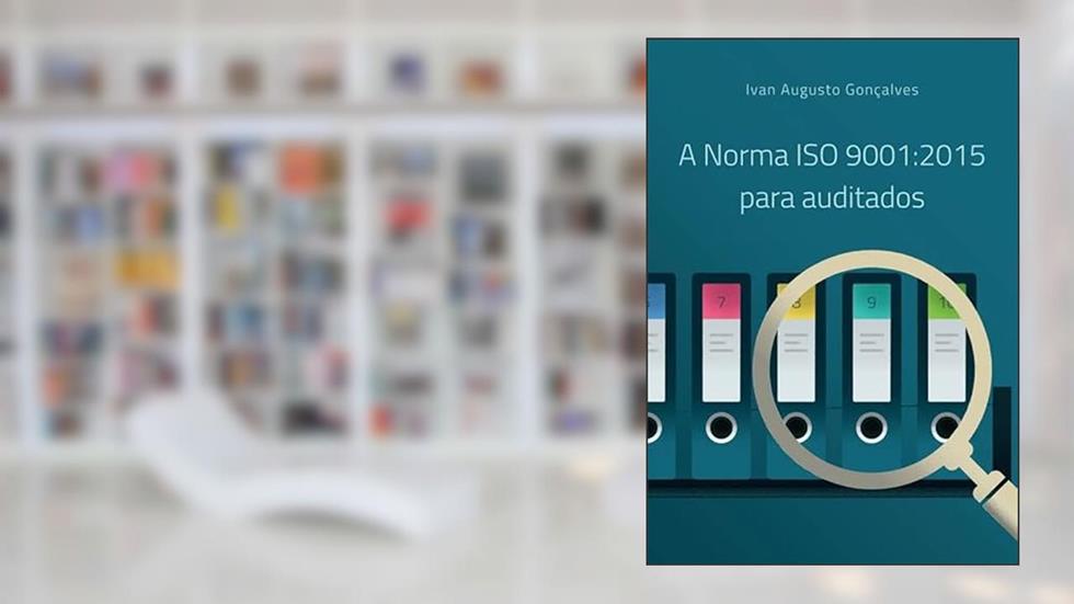 A Norma ISO 9001:2015 para auditados, do autor Ivan Augusto Gonçalves
