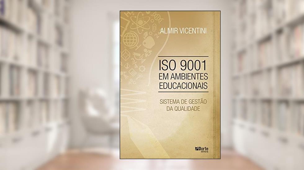 ISO 9001 em Ambientes Educacionais. Sistema de Gestão de Qualidade, do autor Almir Vicentini