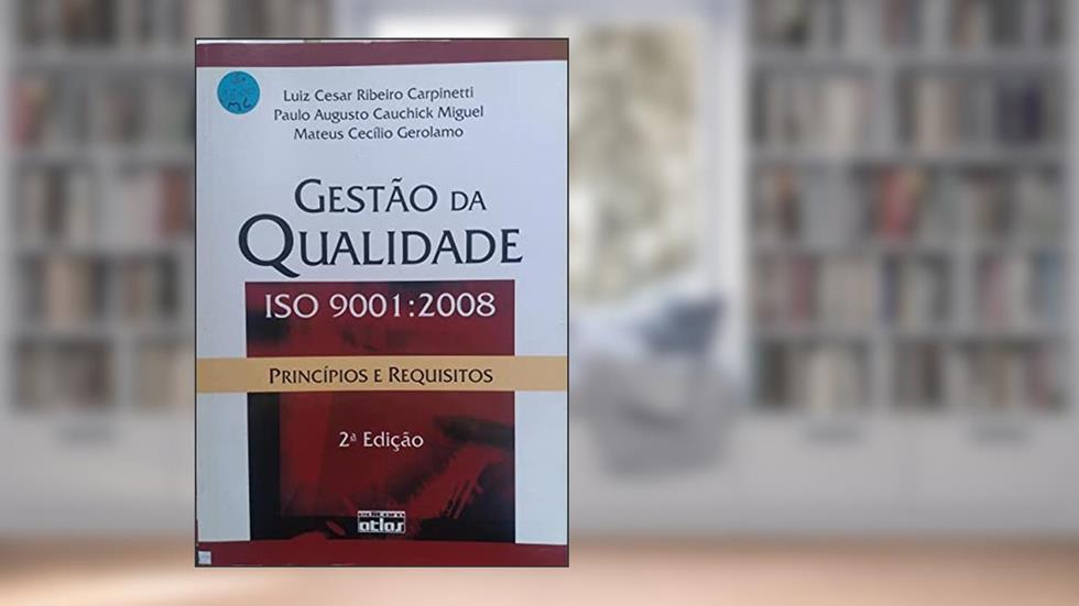 Gestão da Qualidade Iso 9001 : 2008 - Princípios e Requisitos - 2ª Ed. 2009, do autor Miguel, Paulo Augusto Cauchick^Carpinetti, Luiz Cesar Ribeiro^Gerolamo, Mateus CecÃ­lio