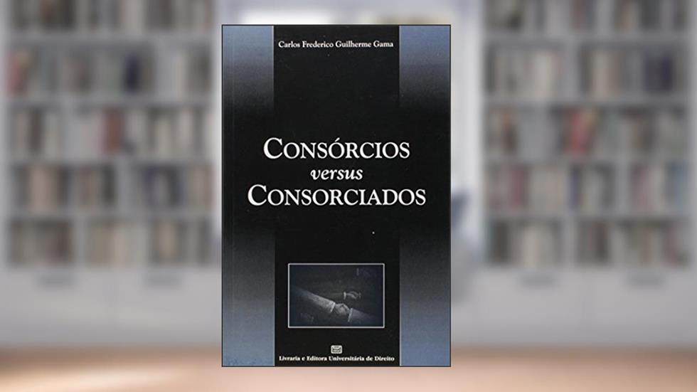 Consórcios Versus Consorciados, do autor Carlos Frederico Guilherme Gama