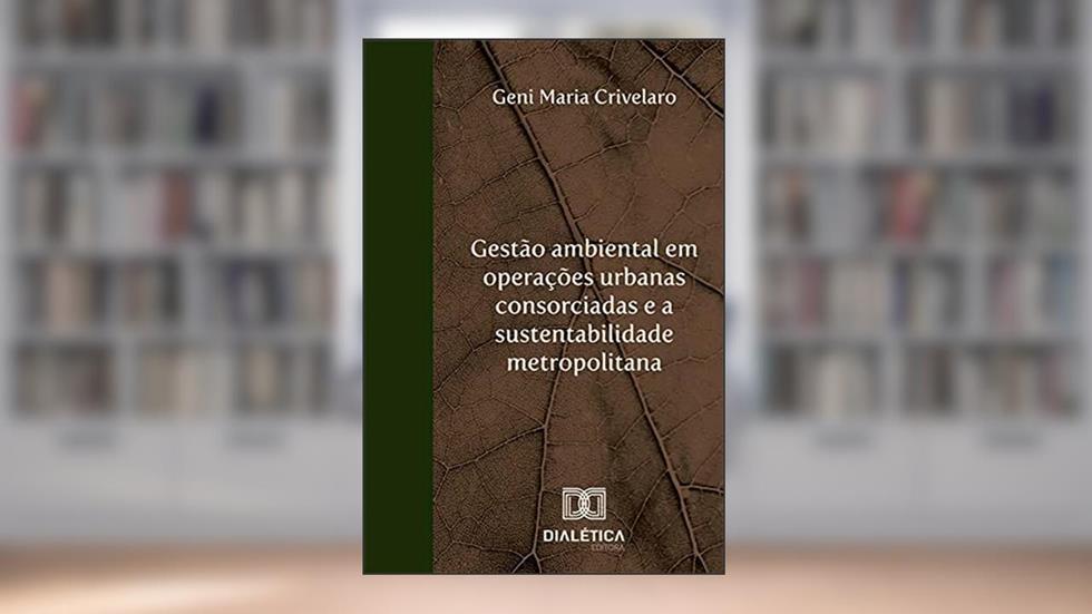 Gestão ambiental em operações urbanas consorciadas e a sustentabilidade metropolitana, do autor Geni Maria Crivelaro