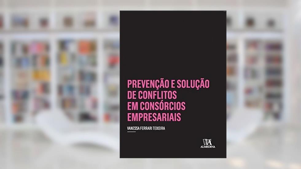 Prevenção e Solução de Conflitos em Consórcios Empresariais, do autor Vanessa Ferrari Teixeira