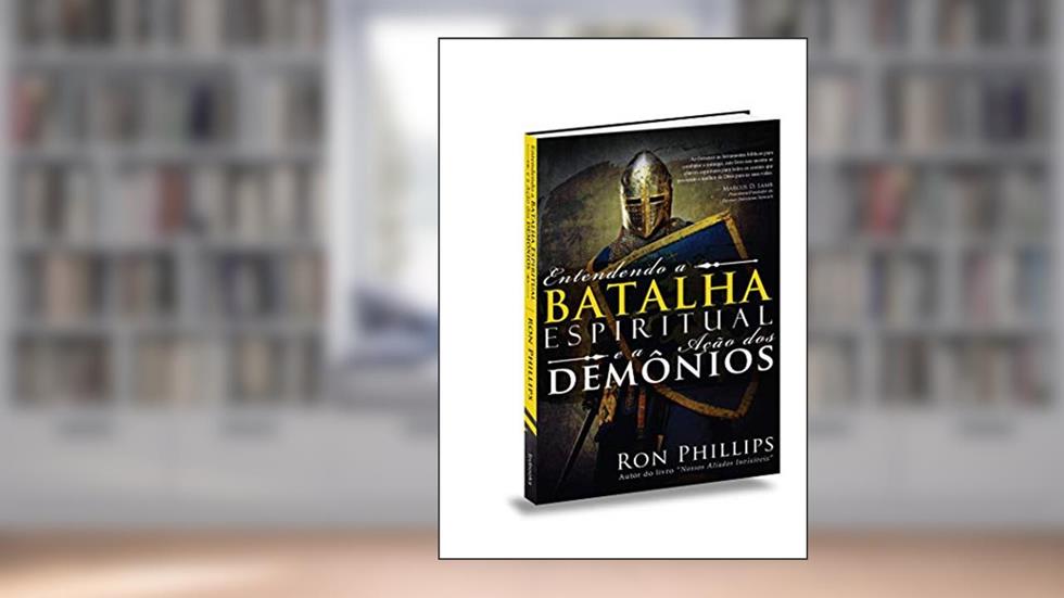 Entendendo a Batalha Espiritual e a Ação dos Demônios, do autor Ron Phillips