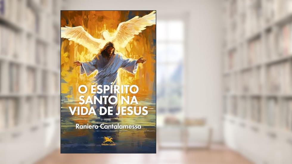 Espírito Santo na vida de Jesus: O mistério da unção, do autor Raniero Cantalamessa
