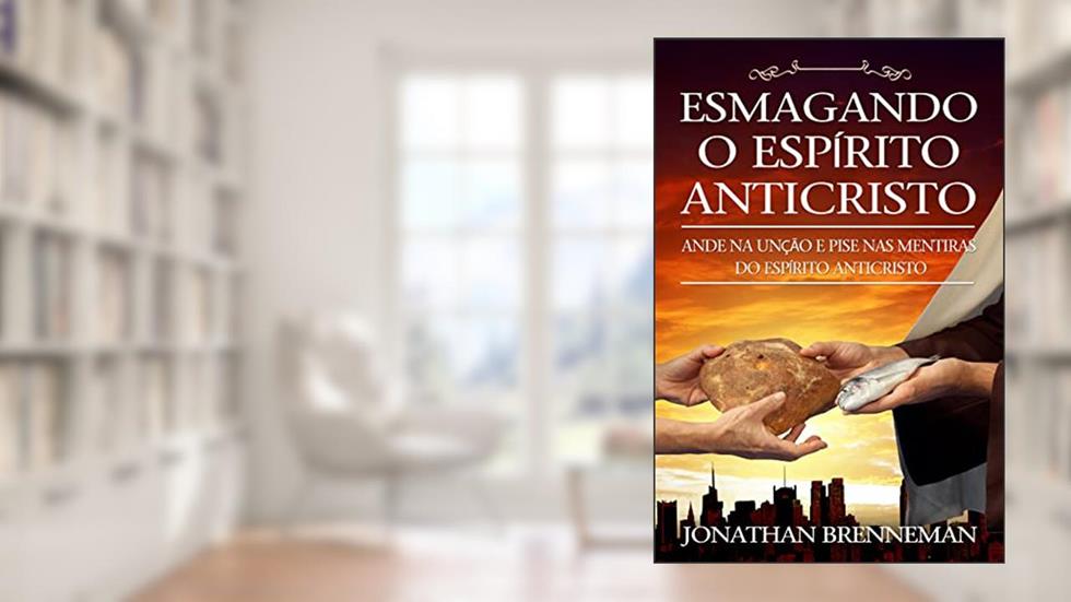 Esmagando o Espírito Anticristo: Ande na Unção e Pise nas Mentiras do Espírito Anticristo, do autor Jonathan Brenneman
