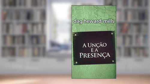 Capa de A Unção e a Presença, do autor Dag Heward-Mills