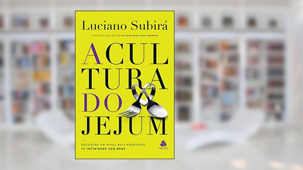 A cultura do jejum: Encontre um nível mais profundo de intimidade com Deus, do autor Luciano Subirá