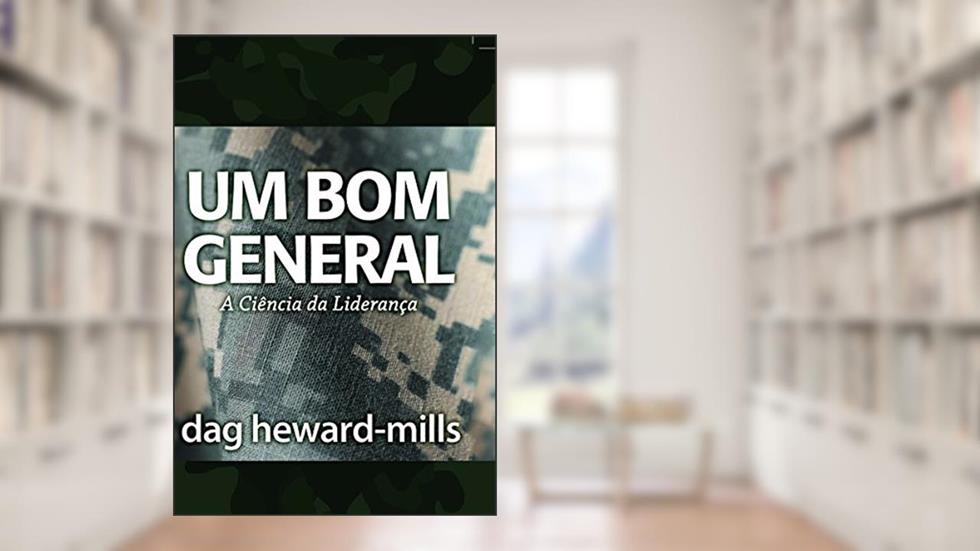 Um Bom General: A Ciência da Liderança (Portuguese Edition), do autor Dag Heward-Mills