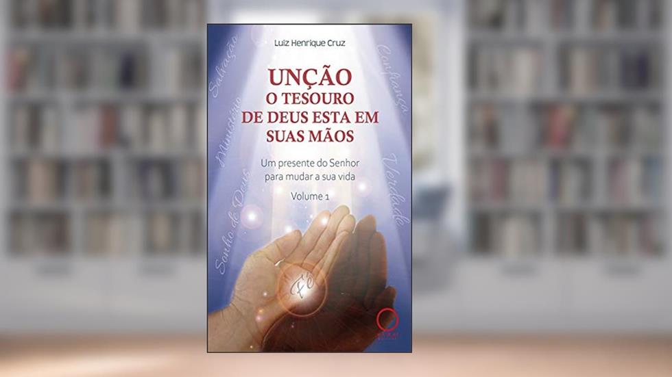 Unção: o tesouro de Deus esta em suas mãos: Um presente do senhor para mudar a sua vida - Volume I, do autor Luiz Henrique Cruz