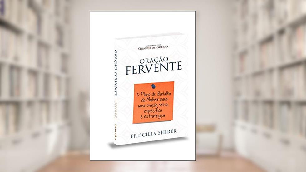 Oração fervente, do autor Priscilla Shirer