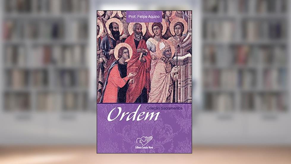 Ordem (Coleção Sacramentos), do autor Prof. Felipe Aquino