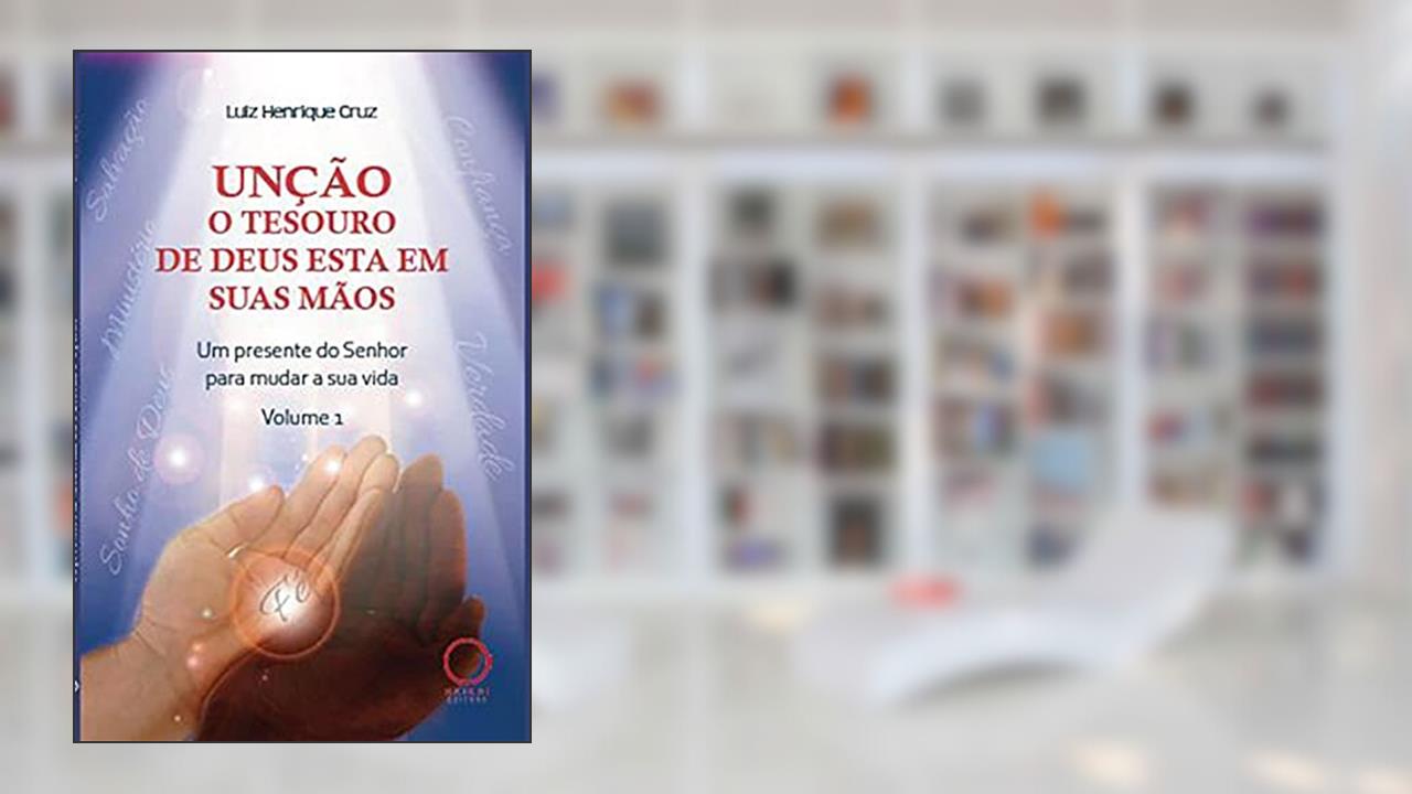 Unção o tesouro de Deus está em suas mãos: um presente do Senhor para mudar a sua vida, do autor Luiz Henrique Cruz