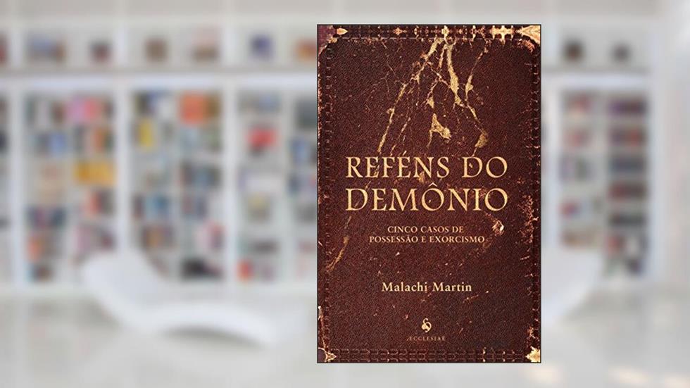 Reféns do Demônio. Cinco Casos de Possessão e Exorcismo, do autor Malachi Martin