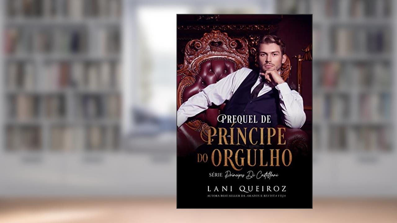 PREQUEL DE PRÍNCIPE DO ORGULHO: Série Príncipes Di Castellani, do autor Lani Queiroz