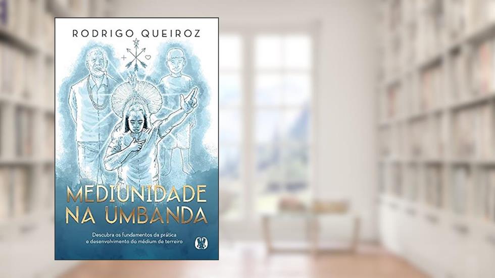 Mediunidade na Umbanda: Descubra os fundamentos da prática e desenvolvimento do médium de terreiro, do autor Rodrigo Queiroz