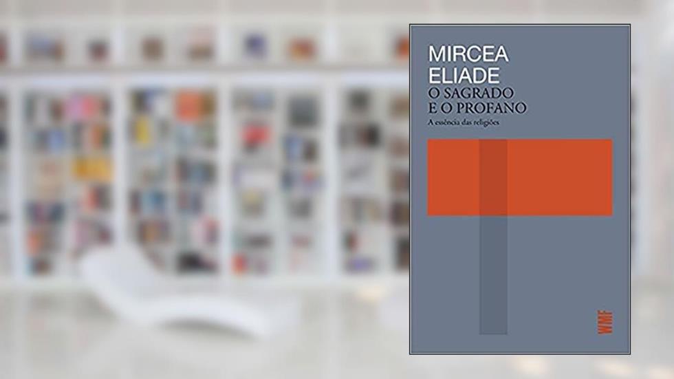 O Sagrado e o Profano: A Essência das religiões, do autor Mircea Eliade