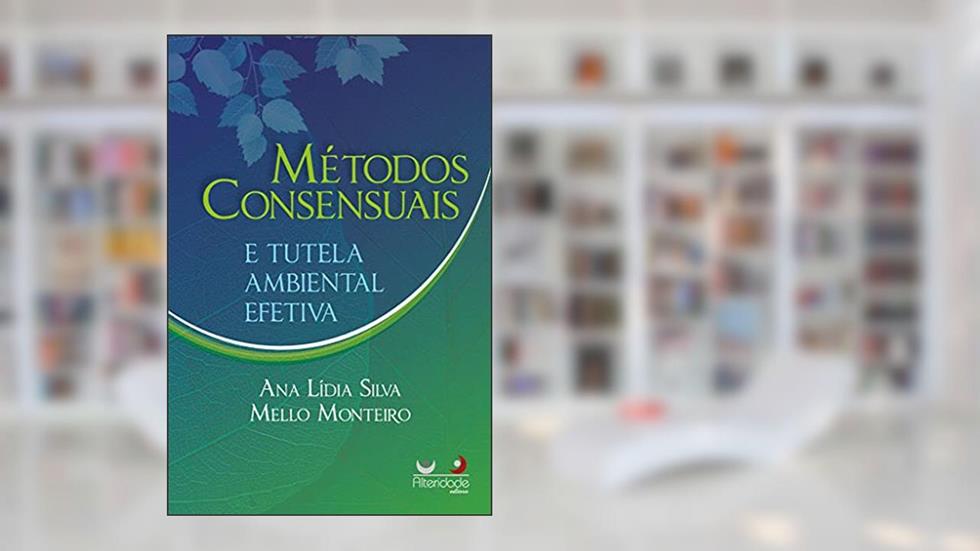 Métodos Consensuais E Tutela Ambiental Efetiva, do autor Ana Lídia Silva Mello Monteiro