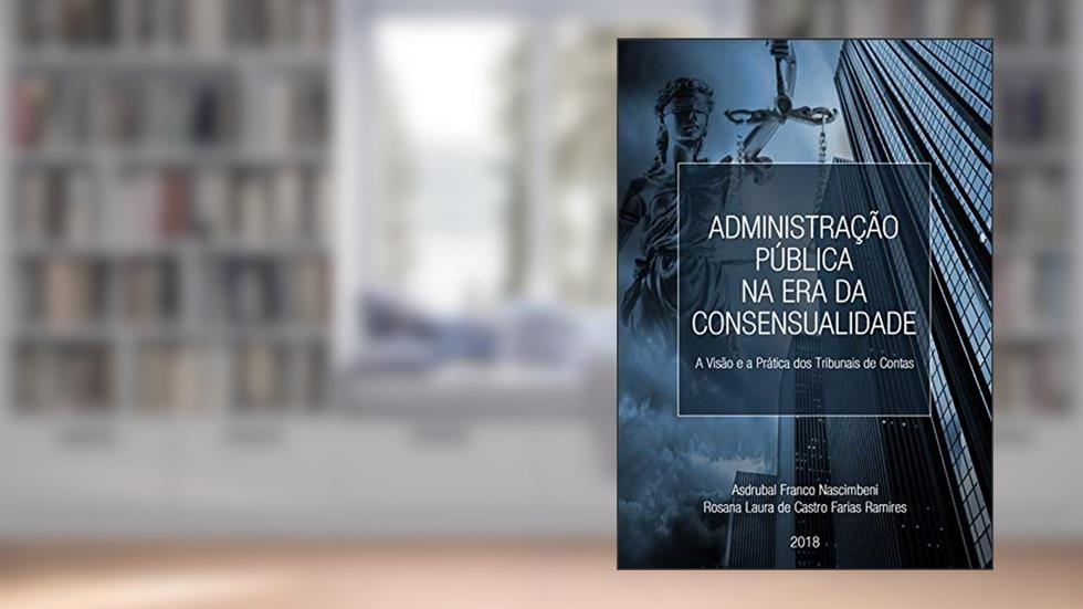 ADMINISTRAÇÃO PÚBLICA NA ERA DA CONSENSUALIDADE - A Visão e a Prática dos Tribunais de Conta, do autor ASDRUBAL NASCIMBENI; ROSANA LAURA RAMIRES