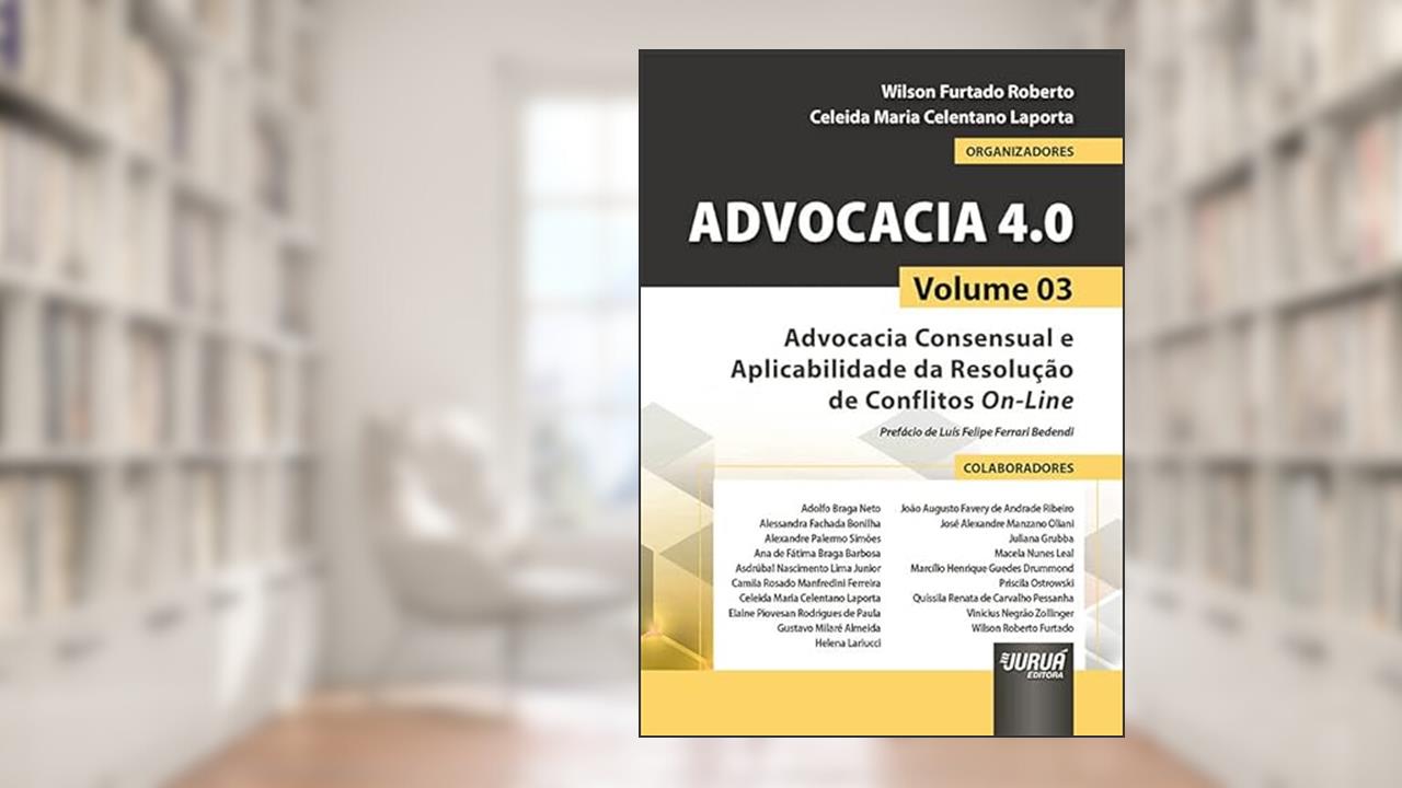 Advocacia 4.0 - Volume 03 - Advocacia Consensual e Aplicabilidade da Resolução de Conflitos On-Line, do autor Organizadores: Wilson Furtado Roberto e Celeida Maria Celentano Laporta