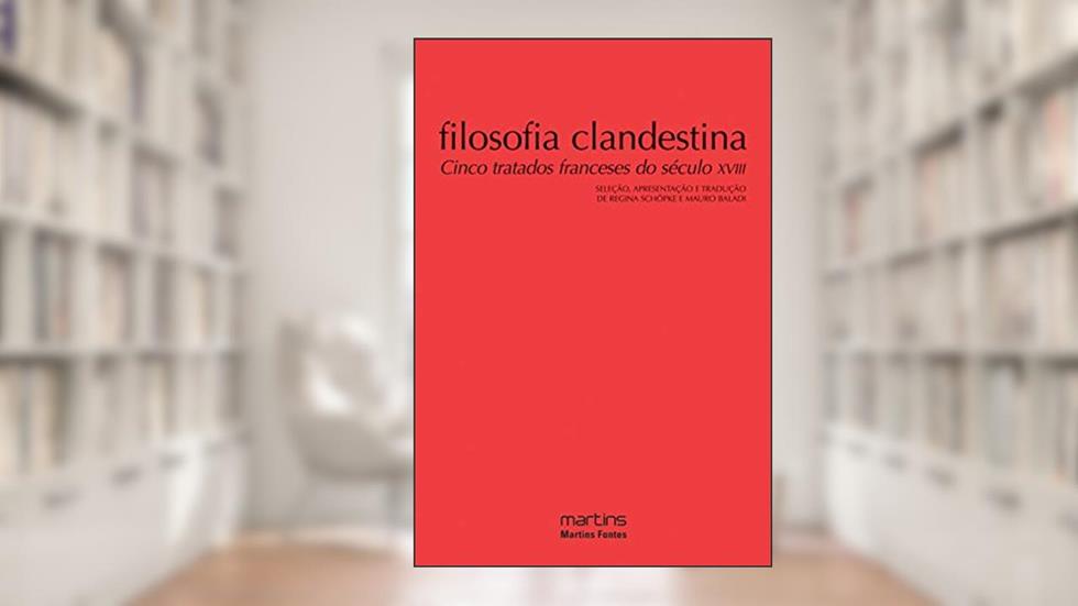 Filosofia clandestina - Cinco tratados Franceses do século XVIII - Vol. 1, do autor Regina Schopke