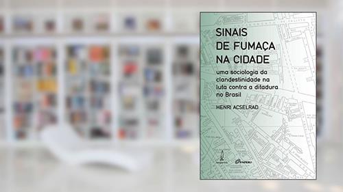 Capa de Sinais de fumaça na cidade: Uma sociologia da clandestinidade na luta contra a ditadura no Brasil, do autor Henri Acselrad