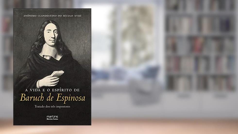 Vida e o espírito de Baruch de Espinosa, A - Tratado dos três impostores, do autor Anônimo clandestino do séc XVIII