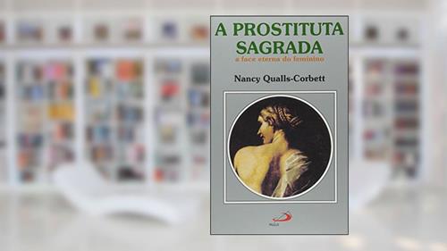 Capa de A Prostituta Sagrada: a Face Eterna do Feminino, do autor Nancy Qualls-Corbett