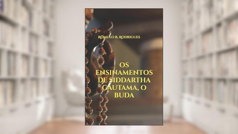 Os ensinamentos de Siddartha Gautama, O Buda, do autor Romulo Borges Rodrigues