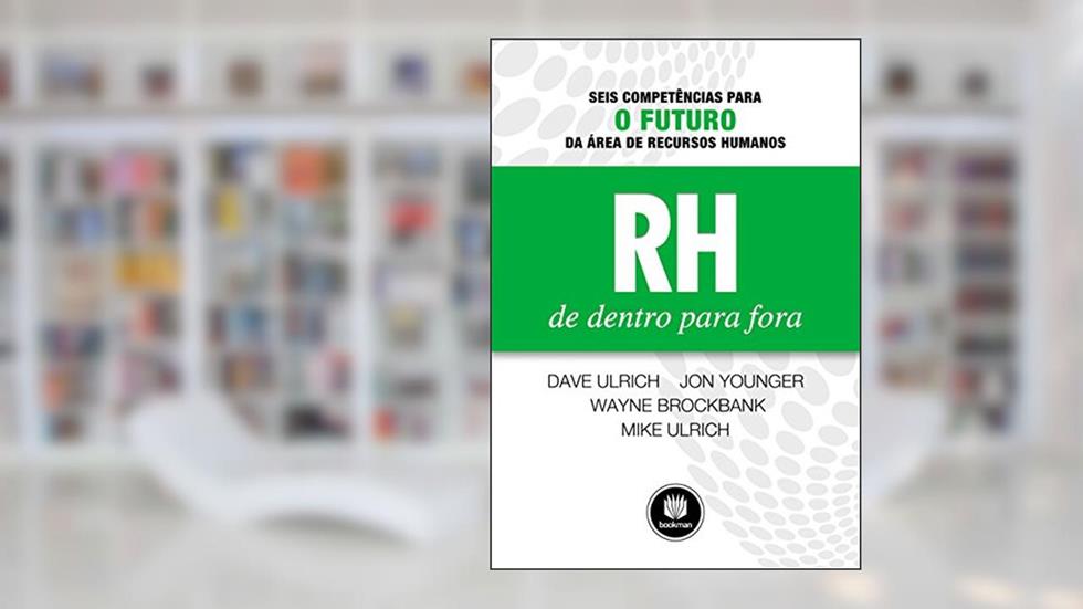 RH de Dentro para Fora: Seis Competências para o Futuro da Área de Recursos Humanos, do autor Dave Ulrich; Jon Younger; Wayne Brockbank; Mike Ulrich