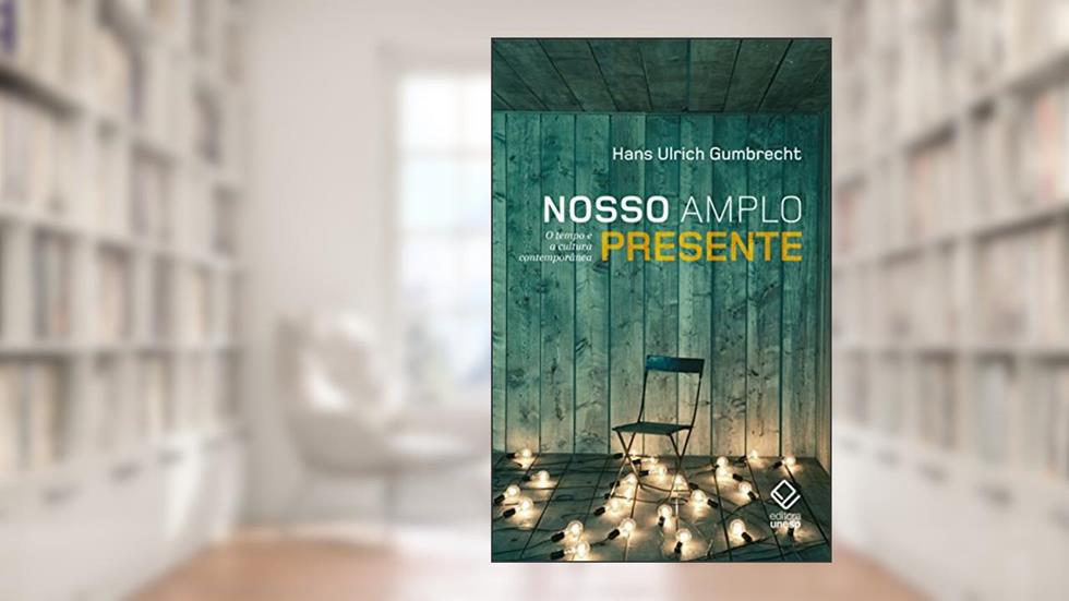 Nosso amplo presente: O tempo e a cultura contemporânea, do autor Hans Ulrich Gumbrecht