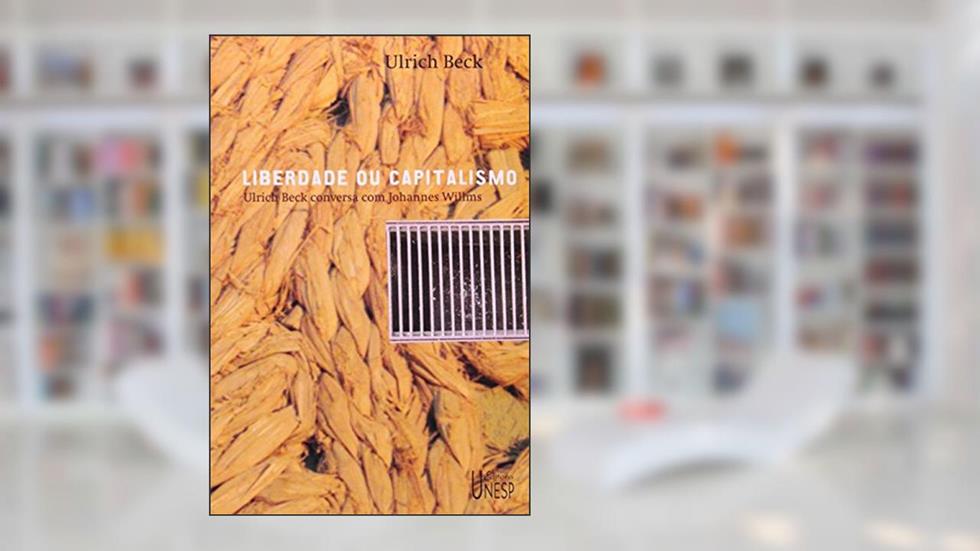 Liberdade ou capitalismo: Ulrich Beck conversa com Johannes Willms, do autor Ulrich Beck; Johannes Willms