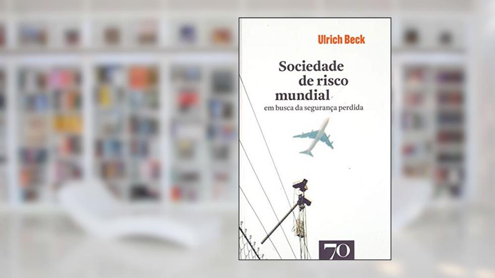 Sociedade de Risco Mundial: em Busca da Segurança Perdida, do autor Ulrich Beck