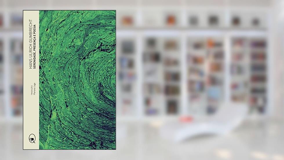 Serenidade, presença e poesia, do autor Hans Ulrich Gumbrecht; Mariana Lage