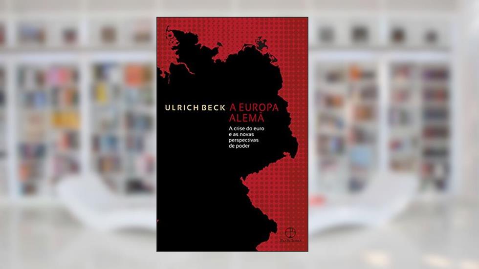 A Europa alemã: A crise do euro e as novas perspectivas de poder: A crise do euro e as novas perspectivas de poder, do autor Ulrich Beck