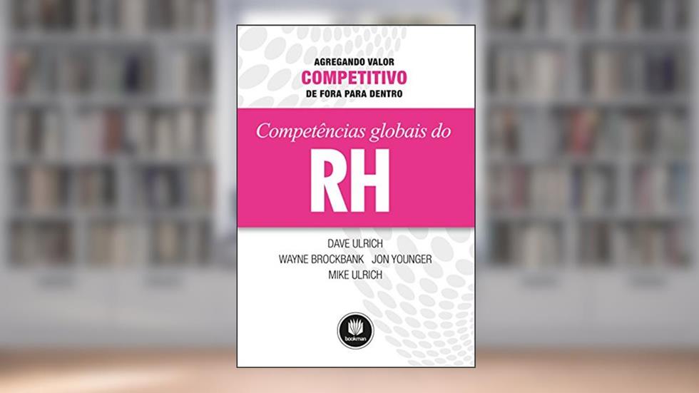 Competências Globais de RH: Agregando Valor Competitivo de Fora para Dentro, do autor Dave Ulrich; Wayne Brockbank; Jon Younger; Mike Ulrich