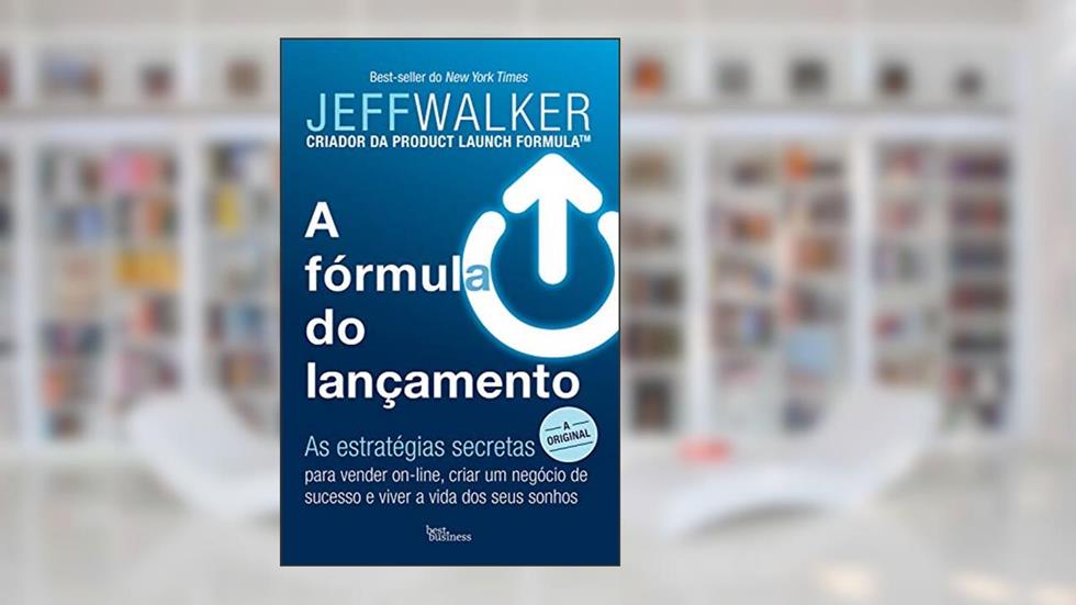 A fórmula do lançamento: As estratégias secretas para vender on-line, criar um negócio de sucesso e viver a vida dos seus sonhos, do autor Jeff Walker