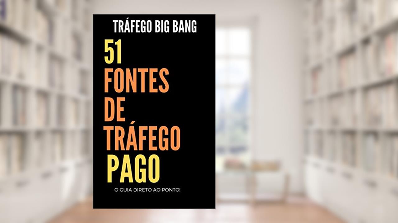 O GUIA DO TRAFEGO - BIG BANG: 51 Fontes De Tráfego Pago - O Guia Direto ao Ponto., do autor JULIOS SCOTT; JK Corgan