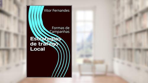 Capa de Estrategias de trafego Local: Formas de Campanhas, do autor Vitor Fernandes