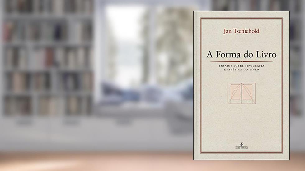 A Forma do Livro: Ensaios sobre Tipografia e Estética do Livro, do autor Jan Tschichold