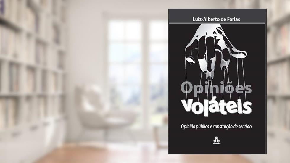 Opiniões Voláteis - Opinião pública e construção de sentido, do autor Luiz-Alberto de Farias