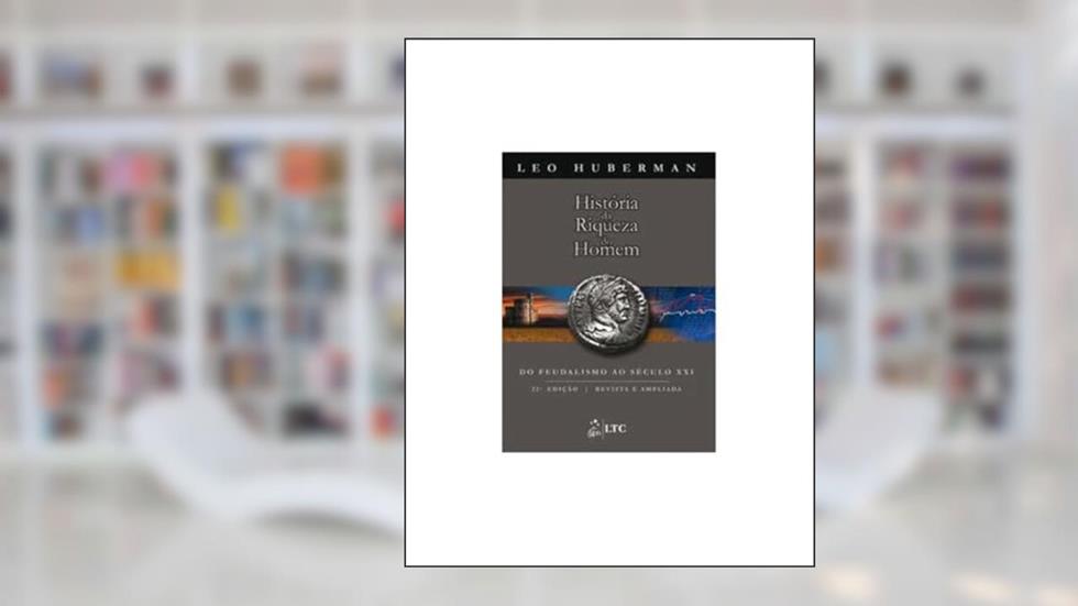 História da Riqueza do Homem - Do Feudalismo ao Século XXI, do autor HUBERMAN