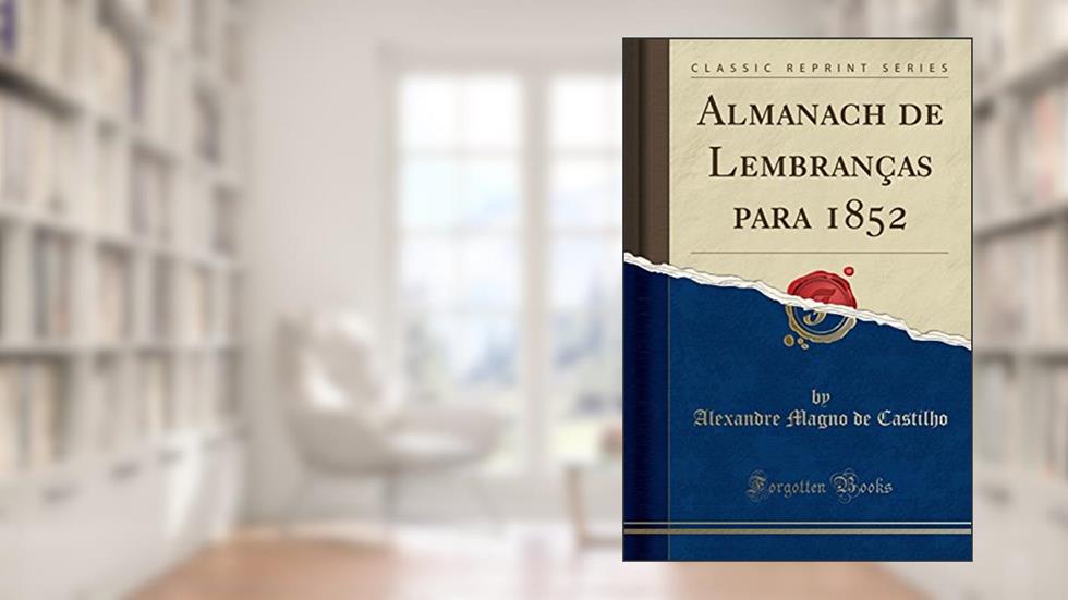 Almanach de Lembranças para 1852 (Classic Reprint), do autor Alexandre Magno de Castilho