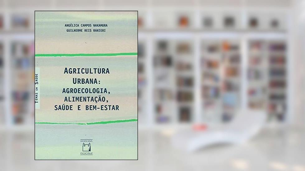 Agricultura Urbana: agroecologia, alimentação, saúde e bem-estar, do autor Angélica Campos Nakamura; Guilherme Reis Ranieri
