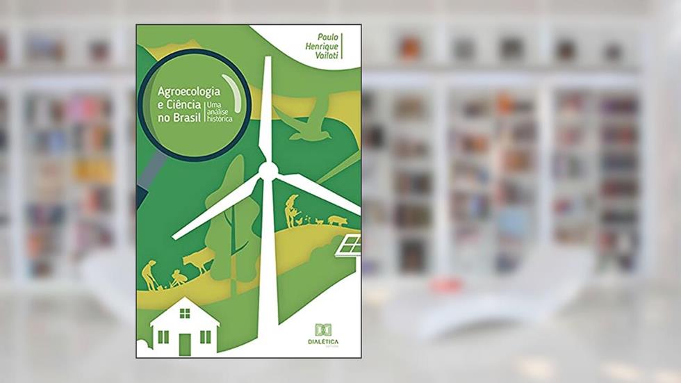 Agroecologia e ciência no Brasil: uma análise histórica, do autor Paulo Henrique Vailati