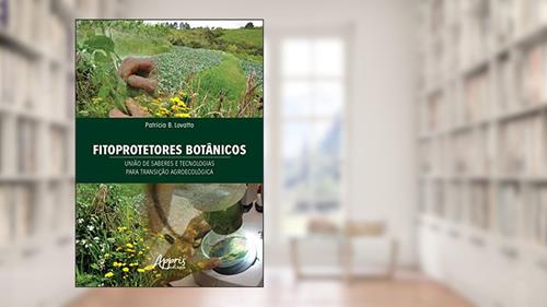 Capa de Fitoprotetores botânicos: união de saberes e tecnologias para transição agroecológica, do autor Patrícia B. Lovatto