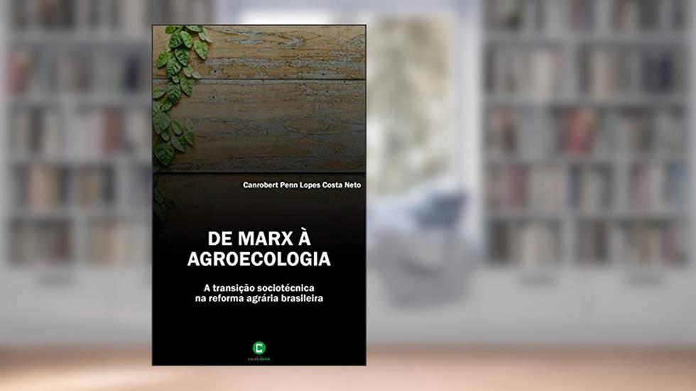 De Marx à agroecologia: A transição sociotécnica na reforma agrária brasileira, do autor Canrobert Penn Lopes Costa Neto