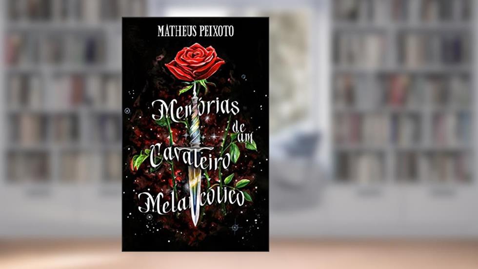 Memórias de um Cavaleiro Melancólico, do autor Matheus Peixoto