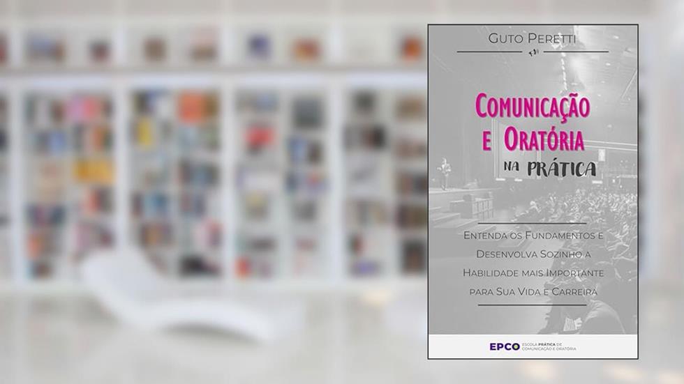 Comunicação e Oratória na Prática: Entenda os Fundamentos e Desenvolva Sozinho a Habilidade mais Importante para Sua Vida e Carreira, do autor Guto Peretti