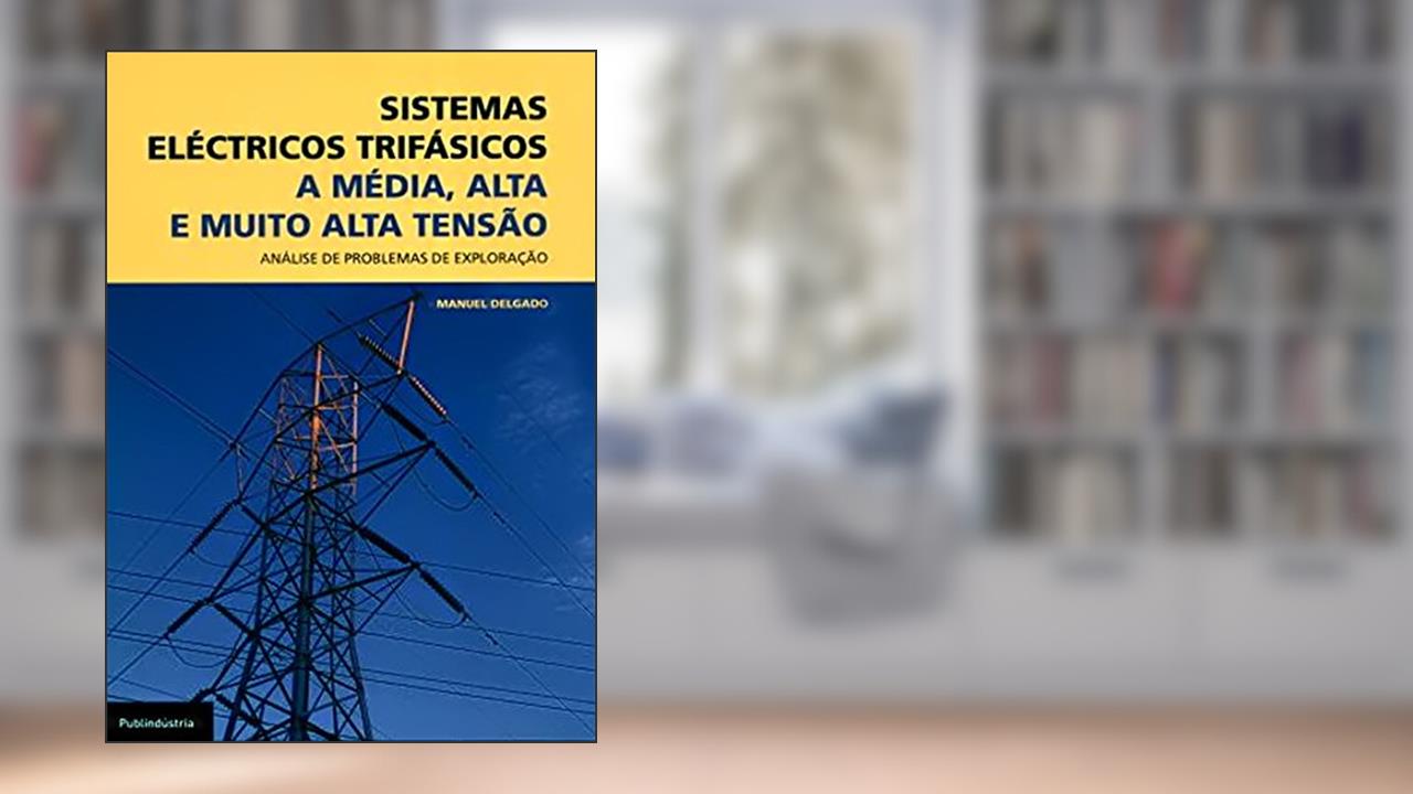 Sistemas Eléctricos Trifásicos. A Média Alta e Muito Alta Tensão, do autor Manuel Delgado