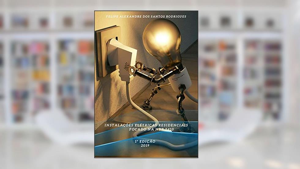 Instalações Elétricas Residenciais Com Foco Na Nbr 5410, do autor Felipe Alexandre Dos Santos Rodrigues